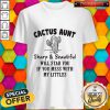 Cactus Aunt Sharp And Beautiful Will Stab You If You Mess With My Little Shirt