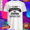 It's Okay If You Don't Like Me Not Everyone Has Shirt