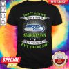 Funny Don'T Ask Me Why I'M A Seahawks Fan Ask Yourself Why You'Re Not Shirt