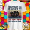 Funny I Might Look Like I'M Listening To You But In My Head I'M Playing Baseball Vintage Retro Shirt