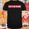 Funny Sleep Is For The Rich Shirt