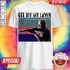 Good Get Off My Lawn Vintage Shirt