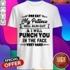 Good One Day My Patience Will Run Out Shirt
