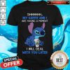 Good Stitch Shhh My Coffee And I Are Having A Moment I Will Deal With You Later ShirtGood