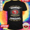 Nice Don'T Ask Me Why I'M A 49Ers Fan Ask Yourself Why You'Re Not Shirt