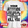 Nice Pretty My Attitude Can Even Kill You Shirt