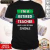 I'm A Retired Teacher And I Love My New Schedule Shirt