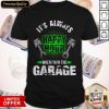Original It's Always When I'm In The Garage Mechanic Shirt