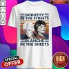 Premium Dorothy In The Streets Blanche In The Sheets Vintage Shirt