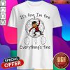 It's Fine I'm Fine Everythings Fine Shirt