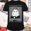 No I Don't Listen To Music Because It Fucking Sucks Shirt