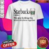 Starbucks The Glue Holding This 2020 Shitshow Together Shirt