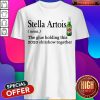 Stella Artois The Glue Holding This 2020 Shitshow Together Shirt