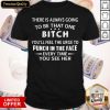 There Is Always Going To Be That One Bitch Punch In The Face Every Time You See Her Shirt