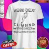 Weekend Forecast Climbing With No Chance Of House Cleaning Or Cooking Shirt