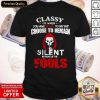 Classy Is When You Have A Lot To Say But Choose To Remain Silent In Front Of The Fools Shirt