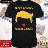 Donald Trump Elect A Clown Expect A Circus Shirt