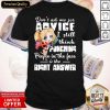 Funny Girl Don’t Ask Me For Advice I Still Think Punching People In The Face Is The Right Answer Shirt