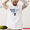Official Margot For It Shirt