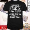 Official My Daughter Is A Huge Pain In The Ass But She Is My Pain I The Ass And I Love Her Shirt
