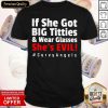 If She Got Big Titties And Wear Glasses She’s Evil Curvyangels Shirt- Design By Romancetees.com