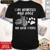 I Like Motorcycles And Dogs And Maybe 3 People Shirt- Design By Romancetees.com