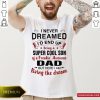 Good I Never Dreamed I’d End Up Being Super Cool Son Of A Freakin’ Awesome Dad But Here I Am Living The Dream Shirt- Design By Romancetees.com