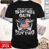 Good When The Govt Says You Don’t Need A Gun Buy Two American Flag Shirt- Design By Romancetees.com