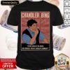 Hot Chandler Bing I’m Not Great At The Advice Can I Interest You In A Sarcastic Comment Shirt- Design By Romancetees.com