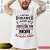 Hot I Never Dreamed I’d End Up Being Super Cool Son Of A Freakin’ Awesome Dad But Here I Am Living The Dream Shirt- Design By Romancetees.com