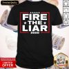 Official Fire The Liar 2020 Funny Presidential Supporter Shirt- Design By Romancetees.com