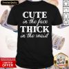 Top Cute In The Face Thick In The Waist Shirt- Design By Romancetees.com