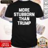 Top More Stubborn Than Trump 2020 Shirt- Design By Romancetees.com