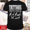Tattoos Pretty Eyes And Thick Thighs Shirt- Design By Romancetees.com