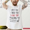 I Met You I Liked You I Love You I’m Keeping You And Not Just Because You Really Know How To Use Your Shirt- Design By Romancetees.com