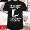 Yes He’s Hunting No I Don’t Know When He’ll Be Home Yes We Are Still Married No He’s Not Imaginary Shirt- Design By Romancetees.com
