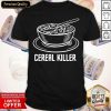 Cereal Killer Shirt- Design By Romancetees.com