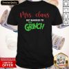 Pretty Mrs Claus But Married To The Grinch Christmas Shirt- Design By Romancetees.com