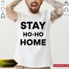 Stay Home Ho Ho Shirt- Design By Romancetees.com