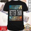 2020 Is Still Better Than My Last Boyfriend Vintage Shirt- Design By Romancetees.com