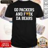 Go Packers And Fuck Da Bears Shirt- Design By Romancetees.com