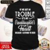 If We Get In Trouble It’s My Granddaughter’s Fault Because I Listened To Her Shirt- Design By Romancetees.com