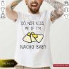 Do Not Kiss Me If I’m Nacho Baby Shirt- Design By Romancetees.com