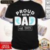 Proud New Dad Est 2021 Shirt