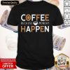 Coffee Because Monday Happen Shirt
