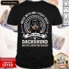 Mess With Me I Fight Back Mess With My Dachshund And They’ll Never Find Your Body Shirt- Design By Romancetees.com