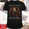 Dragon Touch My Coffee And I Will Drink It From Your Skull Shirt- Design By Romancetees.com