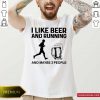I Like Beer And Running And Maybe 3 People Shirt