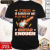 Stress Is Caused By Not Playing Guitar Enough Shirt