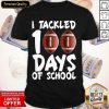 I Tackled 100 Days Of School Football Shirt